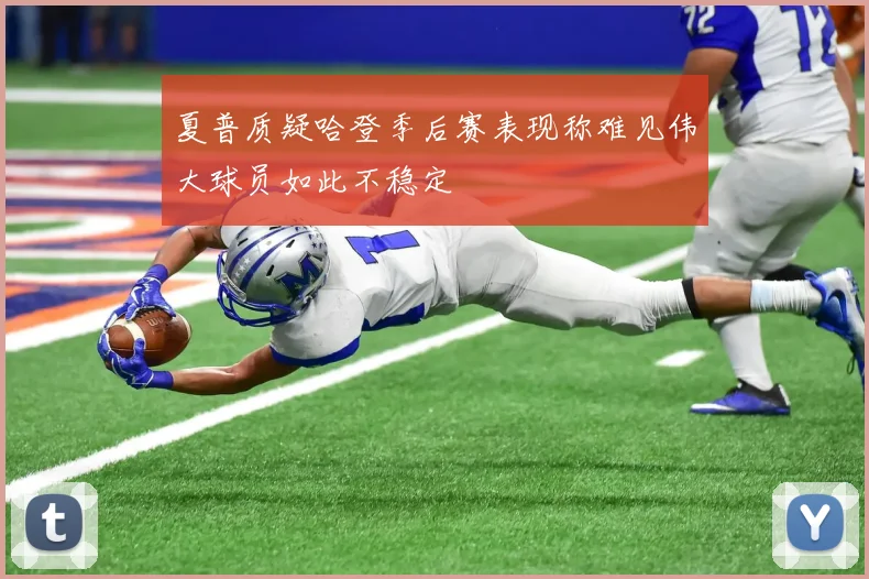 夏普质疑哈登季后赛表现称难见伟大球员如此不稳定